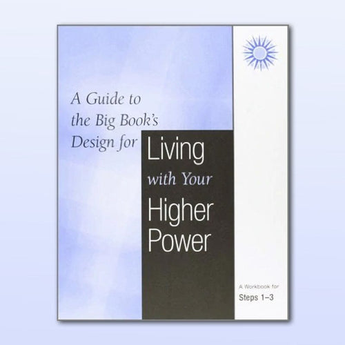 A Guide To The Big Book's Design For Living With Your Higher Power: Steps 1-3