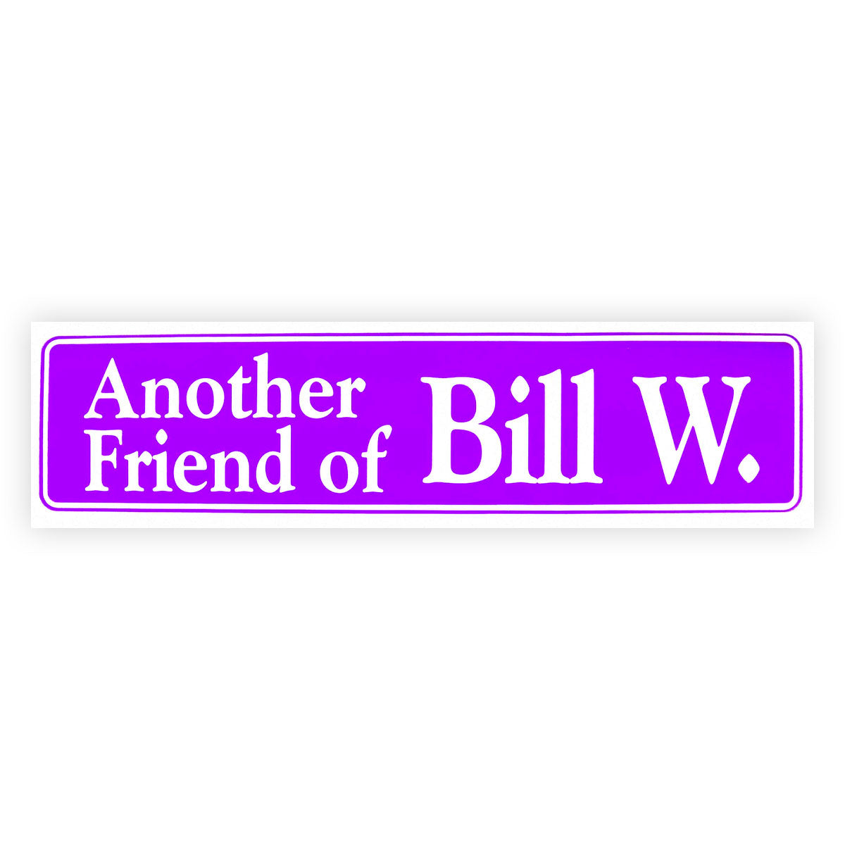 Another Friend Of Bill W.  Bumper Sticker