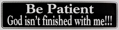 Be Patient God Isn't Finished With Me!!! Bumper Sticker Black