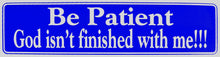 Load image into Gallery viewer, Be Patient God Isn&#39;t Finished With Me!!! Bumper Sticker Blue
