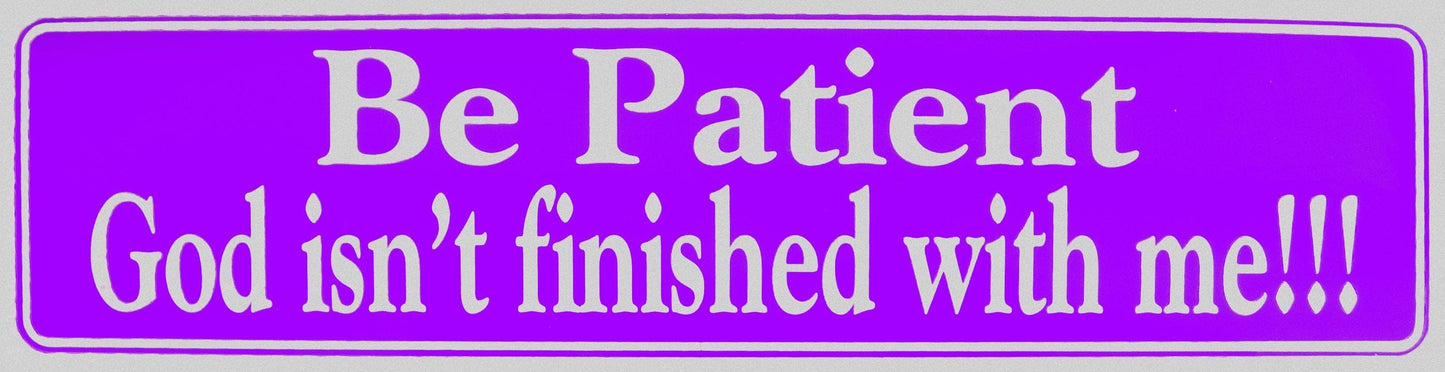 Be Patient God Isn't Finished With Me!!! Bumper Sticker Purple