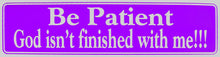 Load image into Gallery viewer, Be Patient God Isn&#39;t Finished With Me!!! Bumper Sticker Purple
