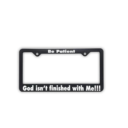 "Be Patient, God Isn't Finished With Me!!!" Recovery Related Plastic Auto License Plate Frame,