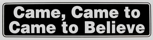 Came, Came To, Came To Believe Bumper Sticker Black