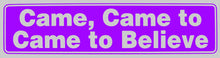 Load image into Gallery viewer, Came, Came To, Came To Believe Bumper Sticker Purple
