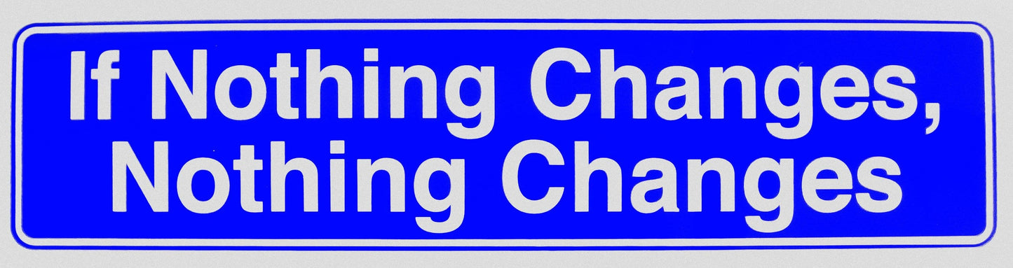 If Nothing Changes Nothing Changes Bumper Sticker Blue
