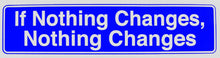 Load image into Gallery viewer, If Nothing Changes Nothing Changes Bumper Sticker Blue
