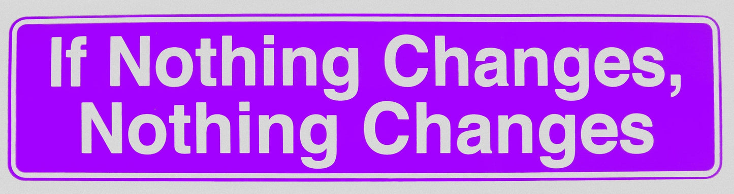 If Nothing Changes Nothing Changes Bumper Sticker Purple