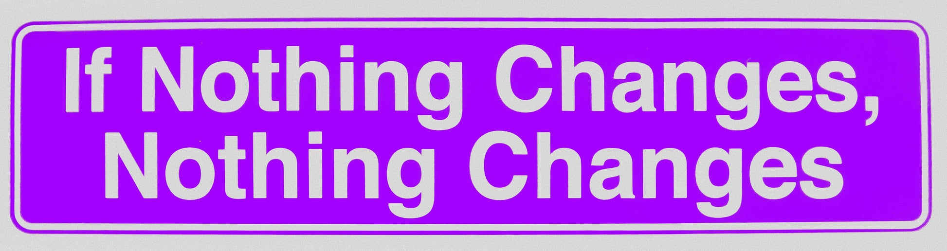 If Nothing Changes Nothing Changes Bumper Sticker Purple