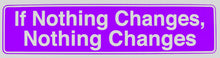 Load image into Gallery viewer, If Nothing Changes Nothing Changes Bumper Sticker Purple
