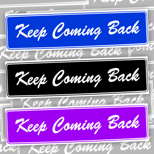 Keep Coming Back Bumper Sticker