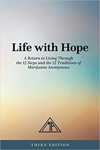 Life With Hope: A Return To Living Through The 12 Steps & The 12 Traditions Of Marijuana Anonymous