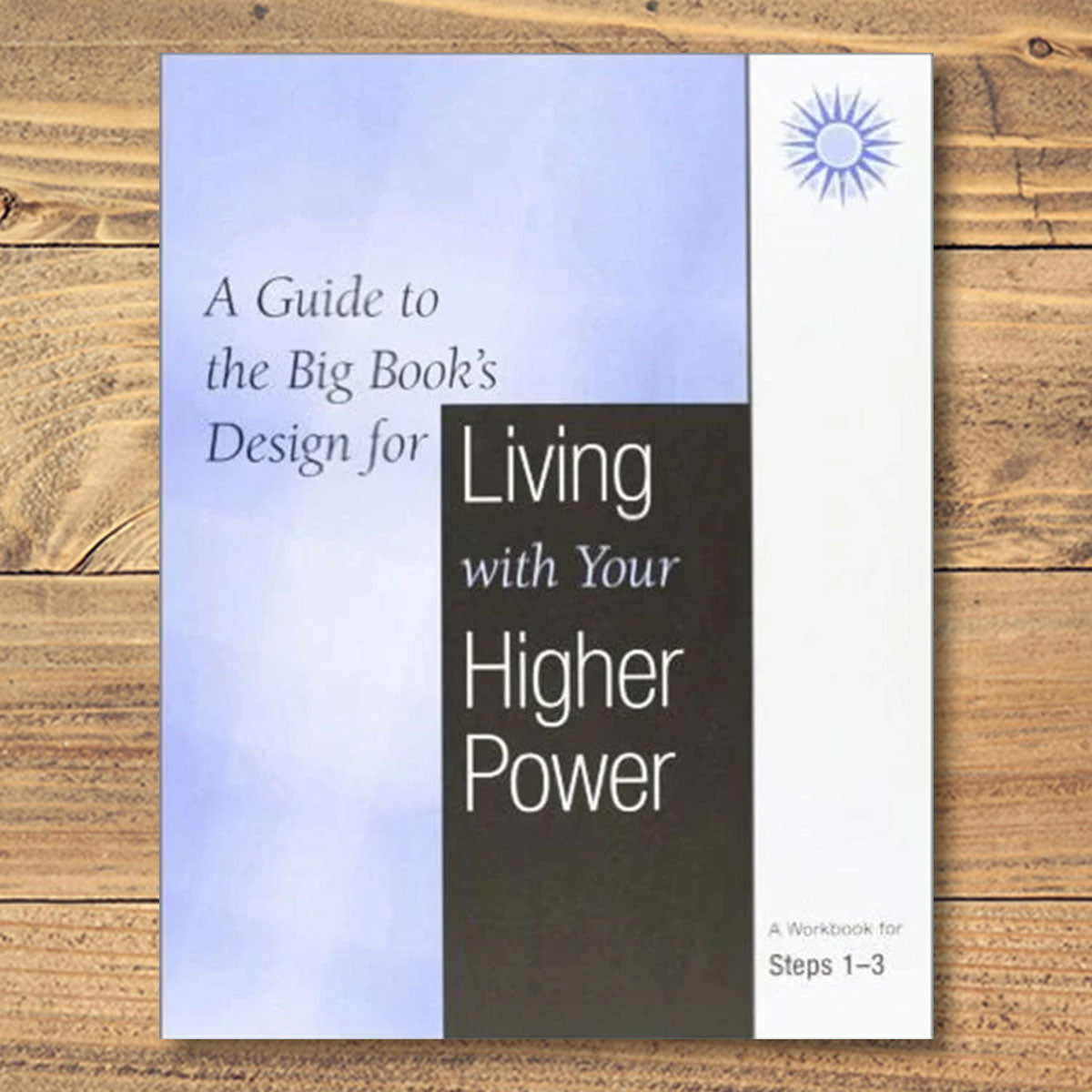 A Guide To The Big Book's Design For Living With Your Higher Power: Steps 1-3