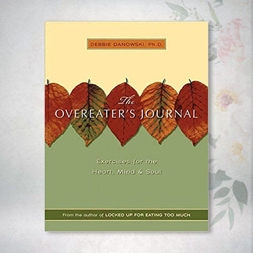 Overeater's Journal: Exercises For The Heart, Mind & Soul