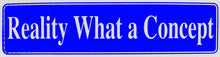 Load image into Gallery viewer, Reality, What A Concept Bumper Sticker Blue
